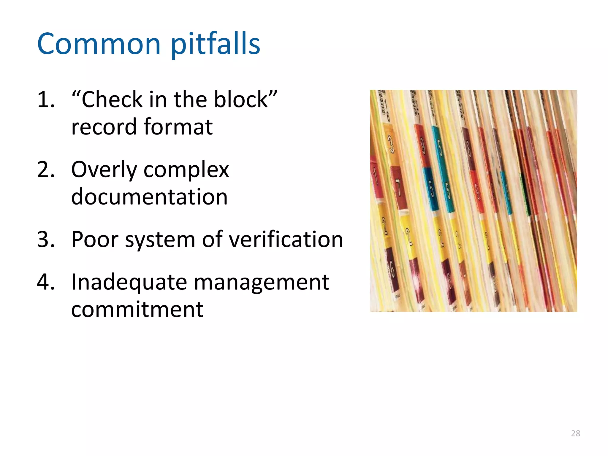 Common pitfalls
1. “Check in the block”
record format
2. Overly complex
documentation
3. Poor system of verification
4. Inadequate management
commitment
28
 