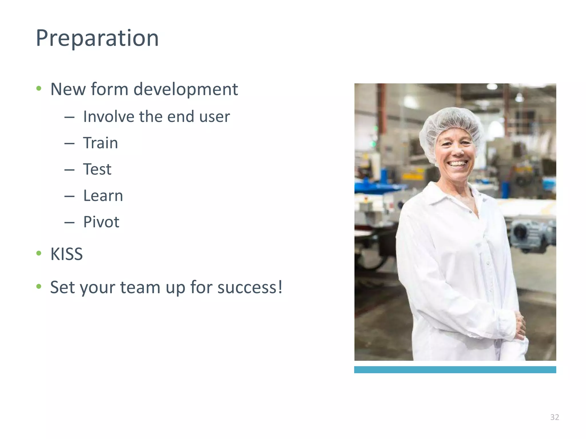 Preparation
32
• New form development
– Involve the end user
– Train
– Test
– Learn
– Pivot
• KISS
• Set your team up for success!
 