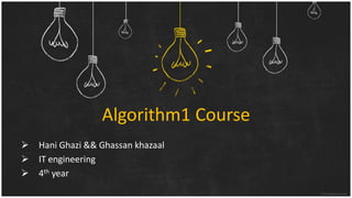 Algorithm1 Course 
Hani Ghazi && Ghassankhazaal 
IT engineering 
4thyear  