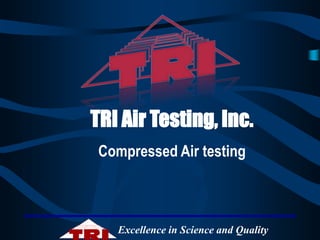 Excellence in Science and Quality
TRI Air Testing, Inc.
Compressed Air testing
 