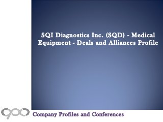 SQI Diagnostics Inc. (SQD) - Medical
Equipment - Deals and Alliances Profile
Company Profiles and Conferences
 