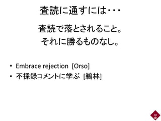 査読に通すには・・・
査読で落とされること。
それに勝るものなし。
• Embrace rejection [Orso]
• 不採録コメントに学ぶ [鵜林]
30
 