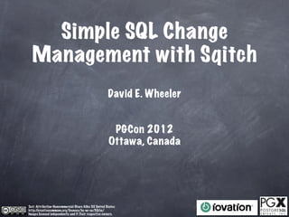 Simple SQL Change
  Management with Sqitch
                                                        David E. Wheeler


                                                          PGCon 2012
                                                         Ottawa, Canada




Text: Attribution-Noncommercial-Share Alike 3.0 United States:
http://creativecommons.org/licenses/by-nc-sa/3.0/us/
Images licensed independently and © Their respective owners.
 