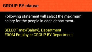 const fs = require('fs'); const compose = (...funcs) => x => funcs.
reduce((x, fn) => fn(x), x); const DENSITY_COL = 3; const renderTab
table => { const cellWidth = [18, 10, 8, 8, 18, 6]; return table.ma
=> (row.map((cell, i) => { const width = cellWidth[i]; return i ? c
GROUP BY clause
Following statement will select the maximum
salary for the people in each department.
SELECT max(Salary), Department
FROM Employee GROUP BY Department;
 