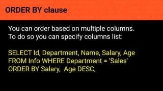 const fs = require('fs'); const compose = (...funcs) => x => funcs.
reduce((x, fn) => fn(x), x); const DENSITY_COL = 3; const renderTab
table => { const cellWidth = [18, 10, 8, 8, 18, 6]; return table.ma
=> (row.map((cell, i) => { const width = cellWidth[i]; return i ? c
ORDER BY clause
You can order based on multiple columns.
To do so you can specify columns list:
SELECT Id, Department, Name, Salary, Age
FROM Info WHERE Department = 'Sales'
ORDER BY Salary, Age DESC;
 