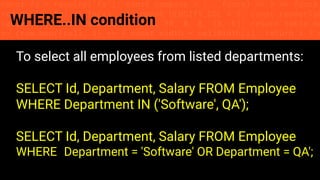 const fs = require('fs'); const compose = (...funcs) => x => funcs.
reduce((x, fn) => fn(x), x); const DENSITY_COL = 3; const renderTab
table => { const cellWidth = [18, 10, 8, 8, 18, 6]; return table.ma
=> (row.map((cell, i) => { const width = cellWidth[i]; return i ? c
WHERE..IN condition
To select all employees from listed departments:
SELECT Id, Department, Salary FROM Employee
WHERE Department IN ('Software', QA');
SELECT Id, Department, Salary FROM Employee
WHERE Department = 'Software' OR Department = QA';
 