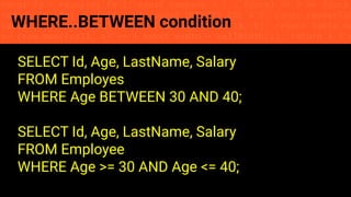 const fs = require('fs'); const compose = (...funcs) => x => funcs.
reduce((x, fn) => fn(x), x); const DENSITY_COL = 3; const renderTab
table => { const cellWidth = [18, 10, 8, 8, 18, 6]; return table.ma
=> (row.map((cell, i) => { const width = cellWidth[i]; return i ? c
WHERE..BETWEEN condition
SELECT Id, Age, LastName, Salary
FROM Employes
WHERE Age BETWEEN 30 AND 40;
SELECT Id, Age, LastName, Salary
FROM Employee
WHERE Age >= 30 AND Age <= 40;
 