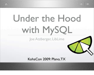 Under the Hood
 with MySQL
    Joe Atzberger, LibLime




   KohaCon 2009: Plano, TX
 