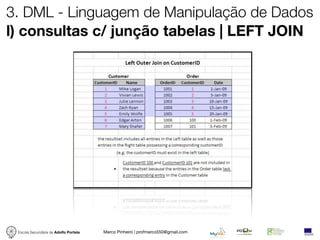 3. DML - Linguagem de Manipulação de Dados
l) consultas c/ junção tabelas | LEFT JOIN




 Escola Secundária de Adolfo Portela   Marco Pinheiro | profmarco550@gmail.com
 
