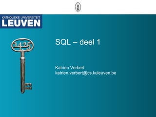 SQL – deel 1


Katrien Verbert
katrien.verbert@cs.kuleuven.be
 