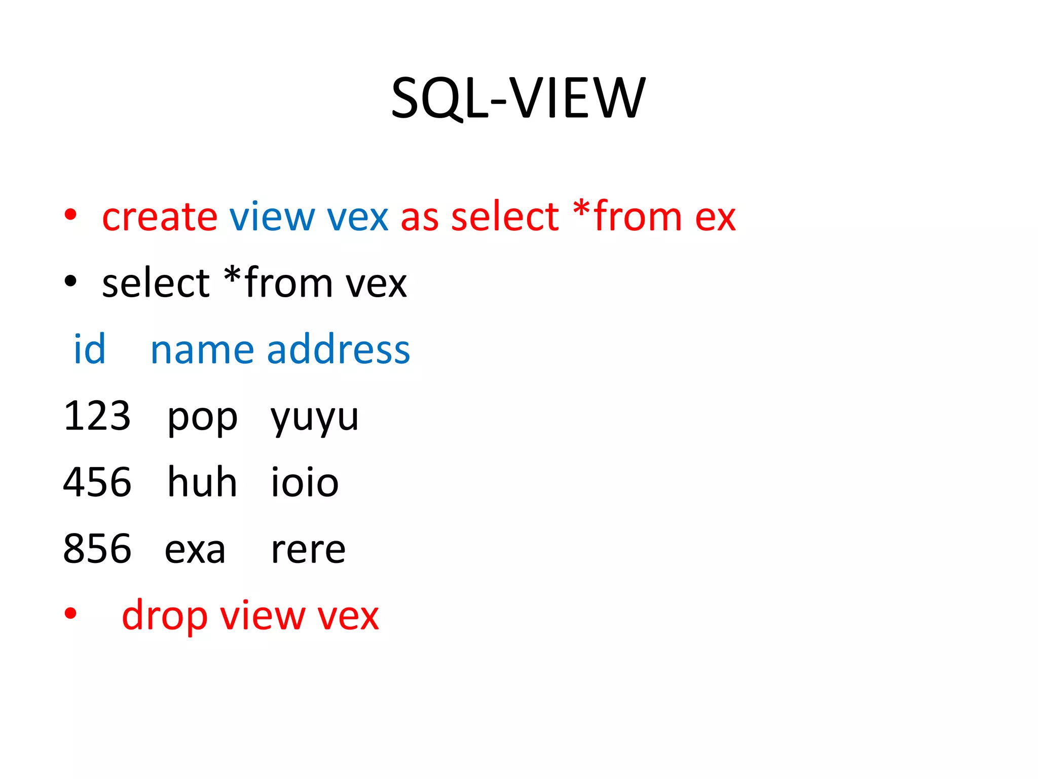 SQL-VIEWcreate view vex as select *from exselect *from vexid    name address123	pop	yuyu456	huh	ioioexareredrop view vex