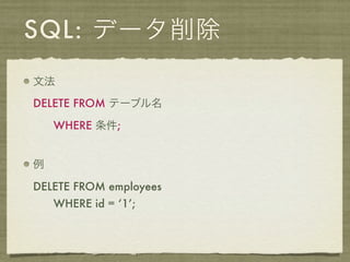 SQL: データ削除
文法

DELETE FROM テーブル名

    WHERE 条件;


例

DELETE FROM employees
    WHERE id = ‘1’;
 