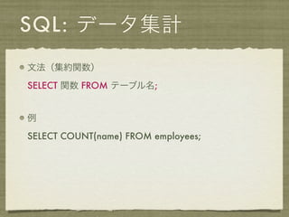 SQL: データ集計
文法（集約関数）

SELECT 関数 FROM テーブル名;


例

SELECT COUNT(name) FROM employees;
 