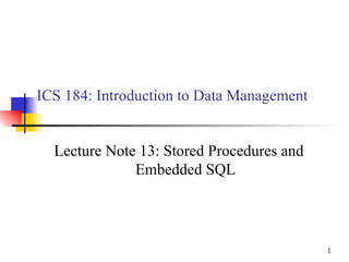 ICS 184: Introduction to Data Management Lecture Note 13: Stored Procedures and Embedded SQL 