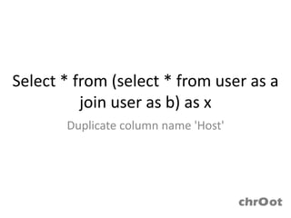 Select * from (select * from user as a
          join user as b) as x
       Duplicate column name 'Host'
 