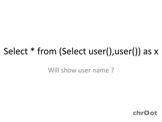 Select * from (Select user(),user()) as x
           Will show user name ?
 