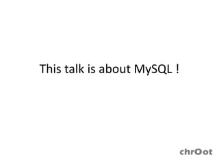 This talk is about MySQL !
 