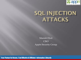 Manish Dixit
                                                CISO
                                         Appin Security Group




Introduction   Background   Techniques    Prevention   Demo     Conclusions   Questions
 