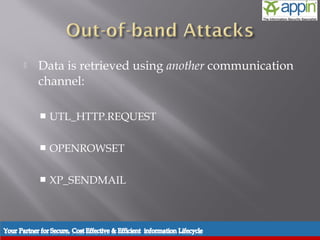    Data is retrieved using another communication
    channel:

       UTL_HTTP.REQUEST

       OPENROWSET

       XP_SENDMAIL
 