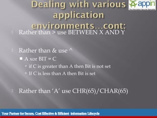    Rather than > use BETWEEN X AND Y

   Rather than & use ^
       A xor BIT = C
         if C is greater than A then Bit is not set
         If C is less than A then Bit is set


   Rather than ‘A’ use CHR(65)/CHAR(65)
 