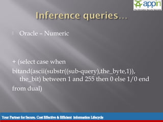    Oracle – Numeric



+ (select case when
bitand(ascii(substr((sub-query),the_byte,1)),
   the_bit) between 1 and 255 then 0 else 1/0 end
from dual)
 