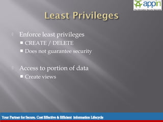    Enforce least privileges
     CREATE / DELETE
     Does not guarantee security


   Access to portion of data
       Create views
 