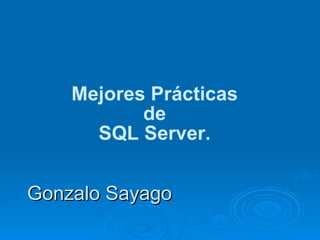 Mejores Prácticas de SQL Server. Gonzalo Sayago 