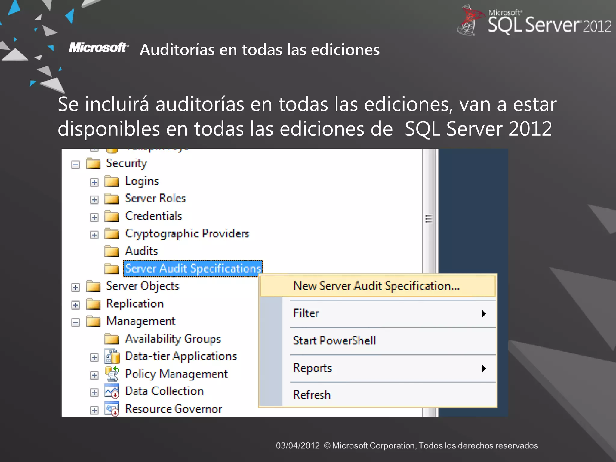 Auditorías en todas las ediciones
Se incluirá auditorías en todas las ediciones, van a estar
disponibles en todas las ediciones de SQL Server 2012
 