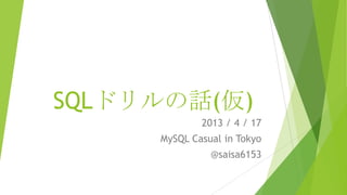 SQLドリルの話(仮)
             2013 / 4 / 17
     MySQL Casual in Tokyo
               @saisa6153
 