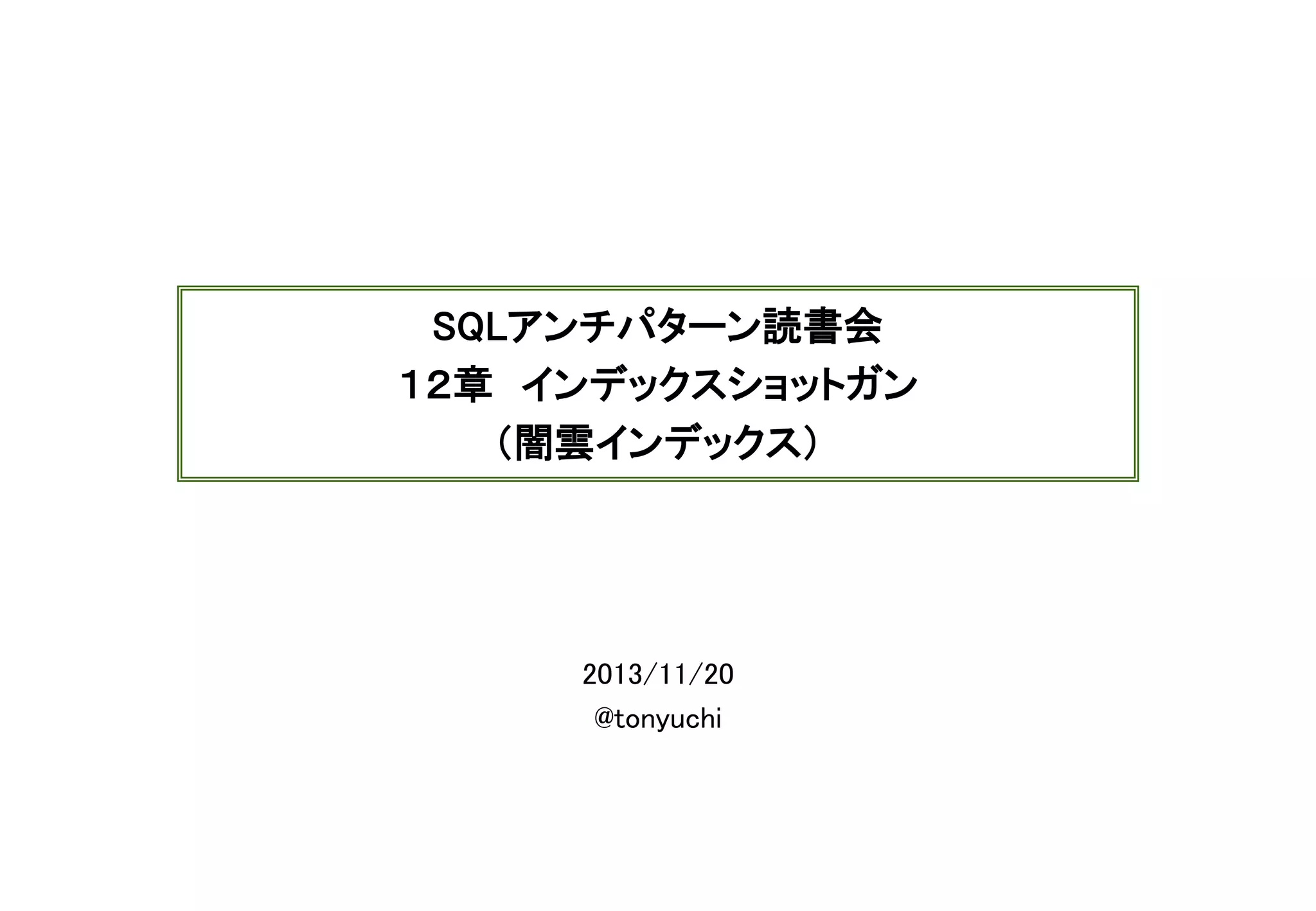 マスタ テキストの書式設定

SQLアンチパターン読書会
１２章 インデックスショットガン
（闇雲インデックス）

2013/11/20
@tonyuchi

 