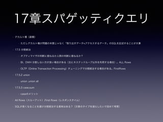 9章ラウンディングエラー
• 型毎のbyte数
• http://dev.mysql.com/doc/refman/5.1-olh/ja/numeric-types.html
• (浮動小数点型では、MySQL は単精度値には 4 バイトを使用し、倍精度値には 8 バイト使用します。 )
• 9.2 アンチパターン
• IEEE_754
• http://ja.wikipedia.org/wiki/IEEE_754
• DB視点での型の選択
• ドメイン
• 可逆性（もしくは同一値）
• エスケープしてからデータを格納する -> 基本NG
• キャストしてからデータを格納する -> 基本NG
• 導出項目、導出結果（計算結果）の扱い
 