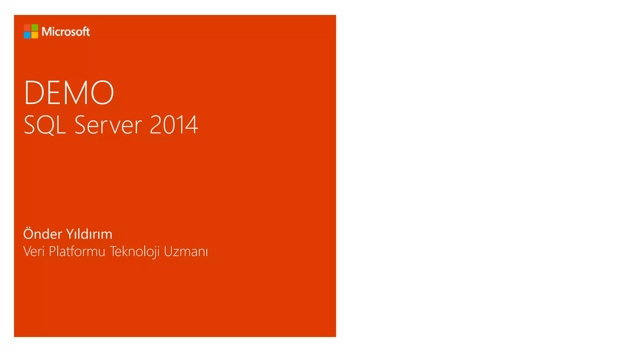 DEMO 
SQL Server 2014 
Önder Yıldırım 
Veri Platformu Teknoloji Uzmanı 
 