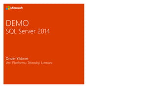 DEMO 
SQL Server 2014 
Önder Yıldırım 
Veri Platformu Teknoloji Uzmanı 
 