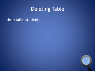 Deleting Table 
drop table student; 
 