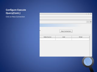 Configure Execute 
Query(Cont.) 
Click on New Connection 
 