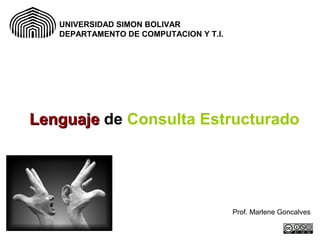 LenguajeLenguaje de Consulta Estructurado
Prof. Marlene Goncalves
UNIVERSIDAD SIMON BOLIVAR
DEPARTAMENTO DE COMPUTACION Y T.I.
 