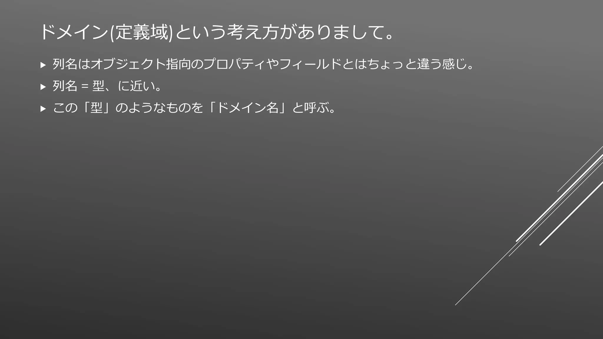 ドメイン(定義域)という考え方がありまして。
 列名はオブジェクト指向のプロパティやフィールドとはちょっと違う感じ。
 列名 = 型、に近い。
 この「型」のようなものを「ドメイン名」と呼ぶ。
 