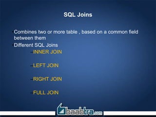 SQL Joins
•Combines two or more table , based on a common field
between them
•Different SQL Joins
–INNER JOIN
–LEFT JOIN
–RIGHT JOIN
–FULL JOIN
 