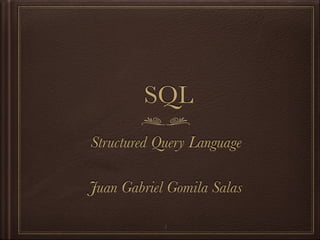 SQL
Structured Query Language
Juan Gabriel Gomila Salas
1
 