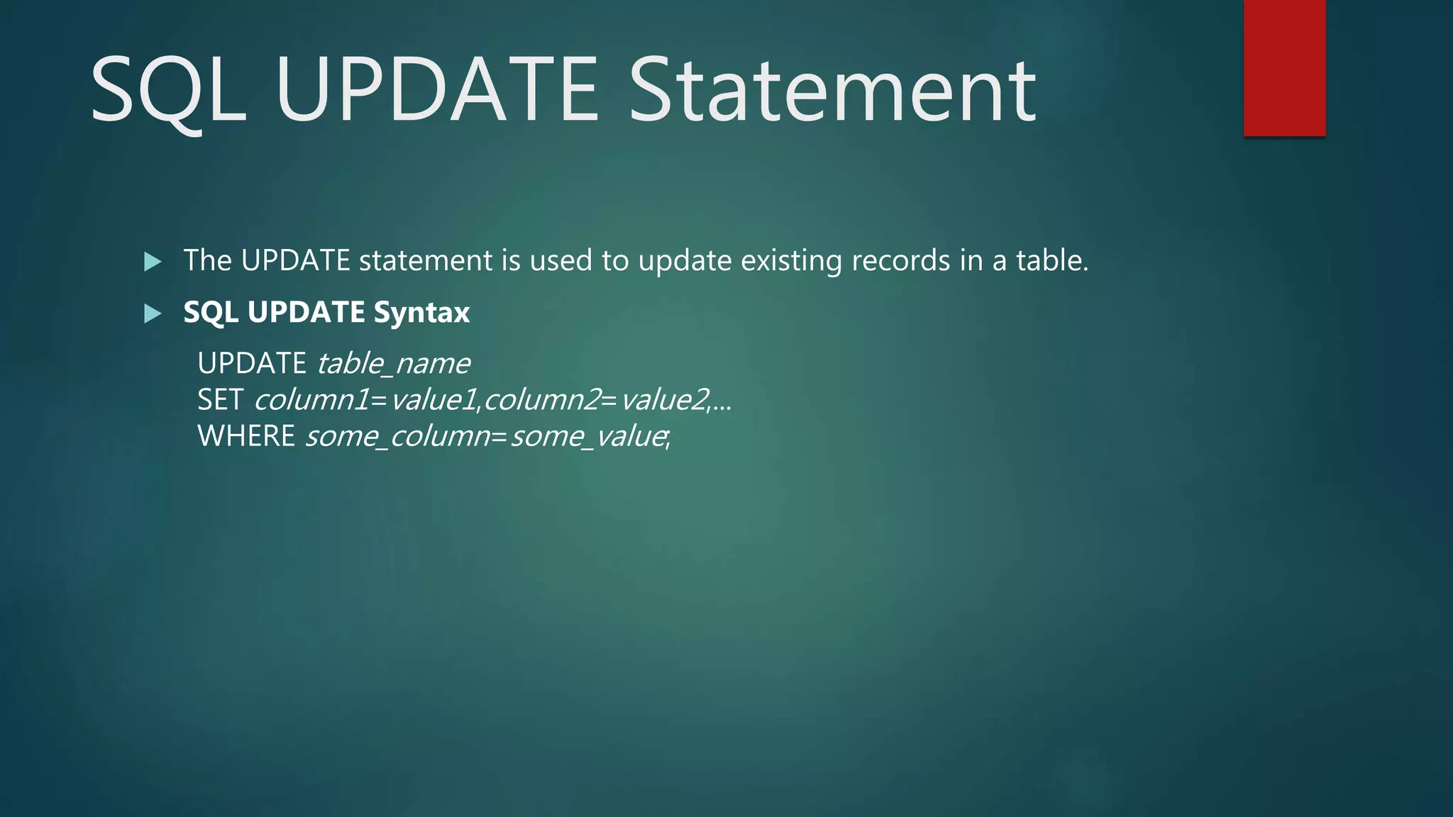 SQL UPDATE Statement
 The UPDATE statement is used to update existing records in a table.
 SQL UPDATE Syntax
UPDATE table_name
SET column1=value1,column2=value2,...
WHERE some_column=some_value;
 