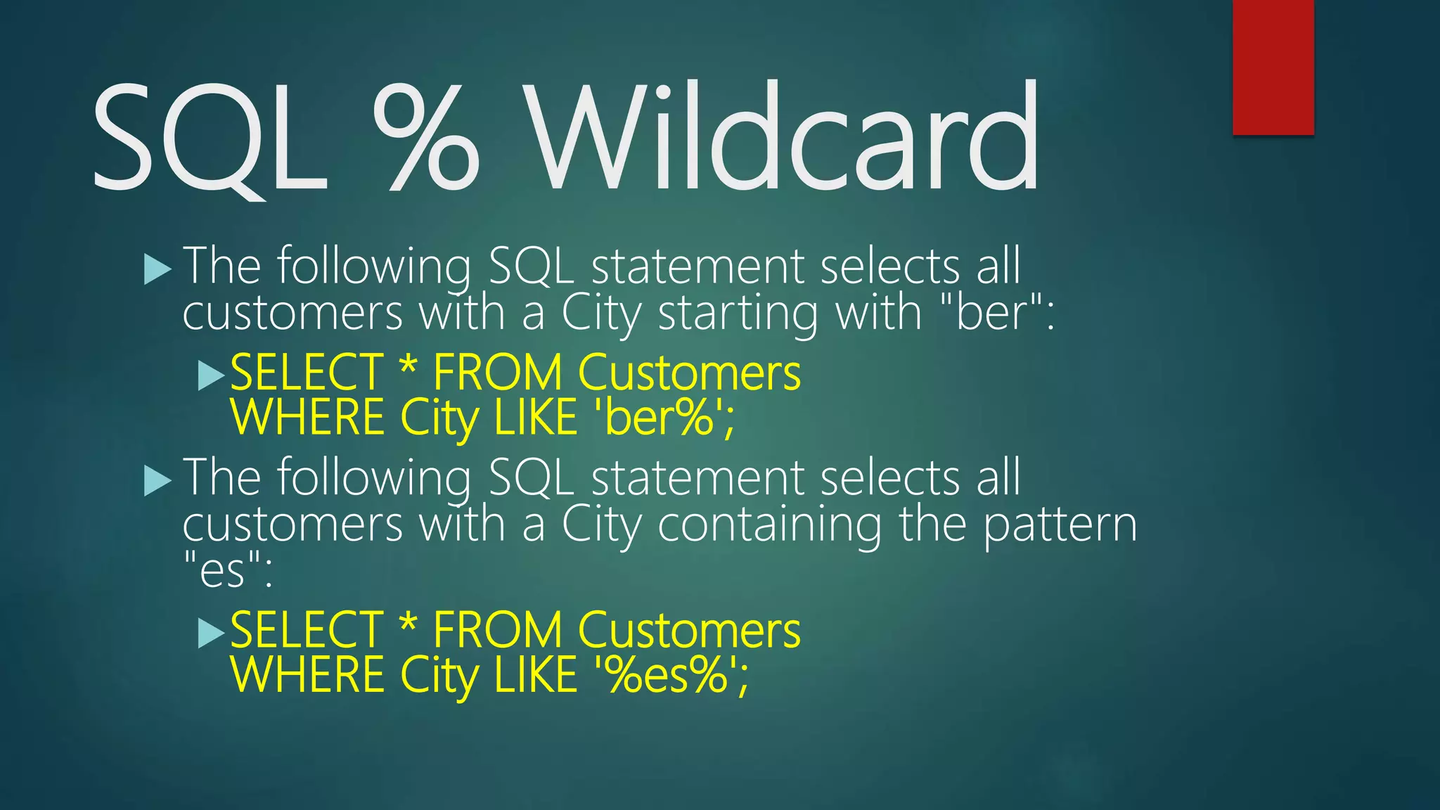 SQL % Wildcard
 The following SQL statement selects all
customers with a City starting with "ber":
SELECT * FROM Customers
WHERE City LIKE 'ber%';
 The following SQL statement selects all
customers with a City containing the pattern
"es":
SELECT * FROM Customers
WHERE City LIKE '%es%';
 