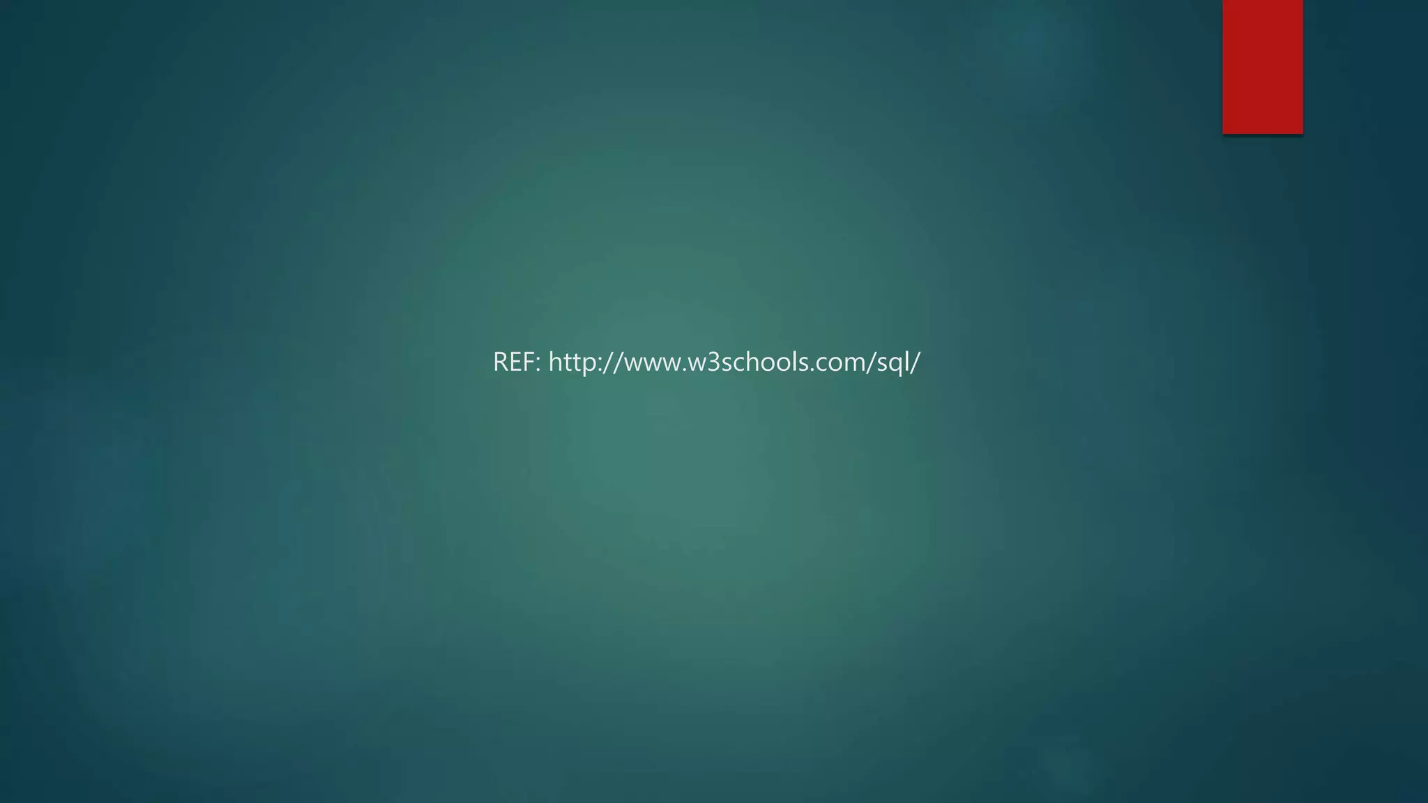 REF: http://www.w3schools.com/sql/
 