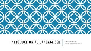 INTRODUCTION AU LANGAGE SQL Olivier Le Goaër
olivier.legoaer@univ-pau.fr
 