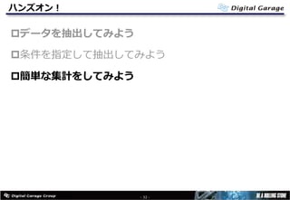 ハンズオン！
pデータを抽出してみよう
p条件を指定して抽出してみよう
p簡単な集計をしてみよう
- 32 -
 