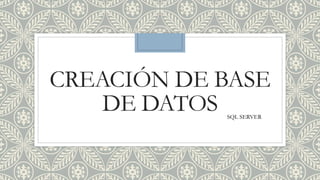 CREACIÓN DE BASE
DE DATOS SQL SERVER
 
