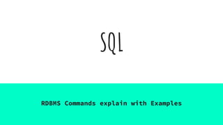 SQL
RDBMS Commands explain with Examples
 