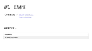AVG- Example
Command : - SELECT AVG(Price)
FROM Products;
OUTPUT :-
 