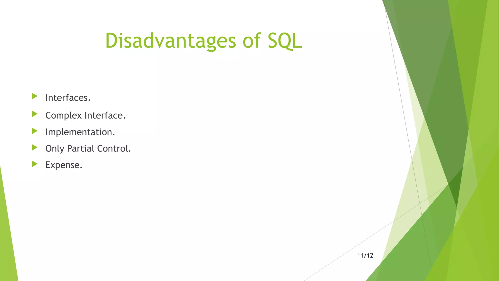 Disadvantages of SQL
 Interfaces.
 Complex Interface.
 Implementation.
 Only Partial Control.
 Expense.
11/12
 