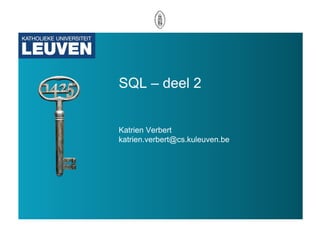 SQL – deel 2



Katrien Verbert
katrien.verbert@cs.kuleuven.be
 